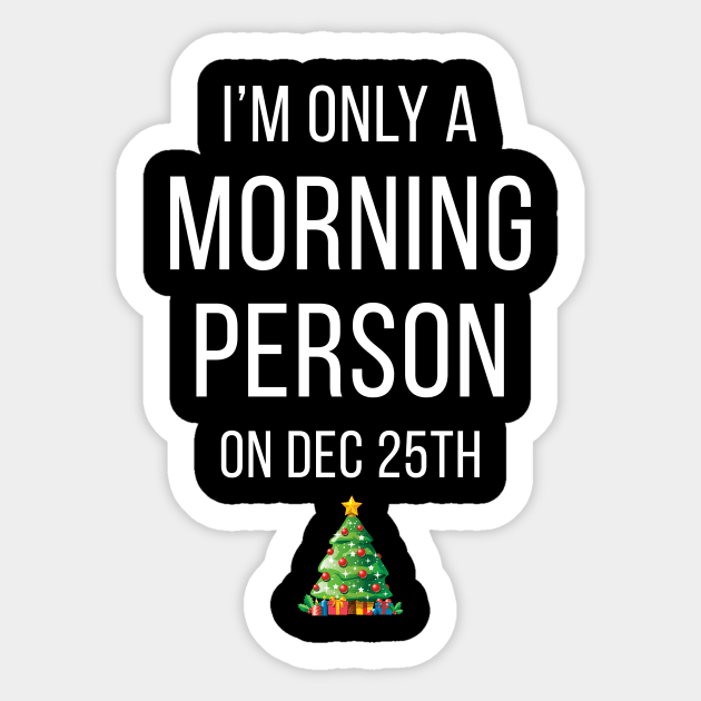 I'm Only A Morning Person On Dec 25th Sticker by cleverth